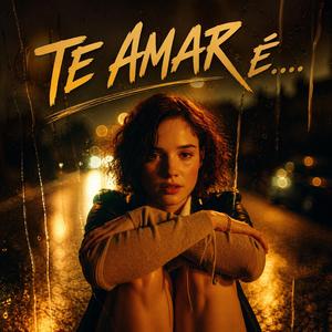 TE AMAR É...