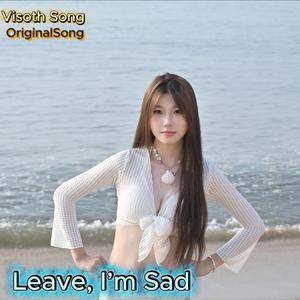 Leave, I’m Sad