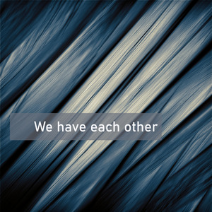 We have each other