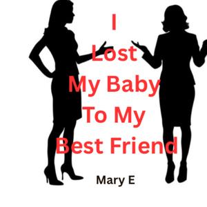 I LOST MY BABY TO MY BEST FRIEND