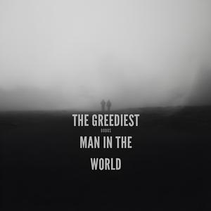 THE GREEDIEST MAN IN THE WORLD