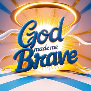 God Made Me Brave