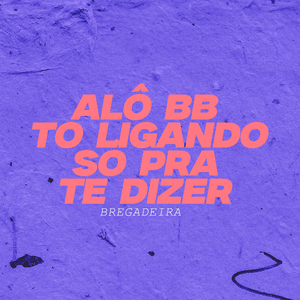 ALÔ BB TO LIGANDO SÓ PRA TE DIZER- BREGADEIRA