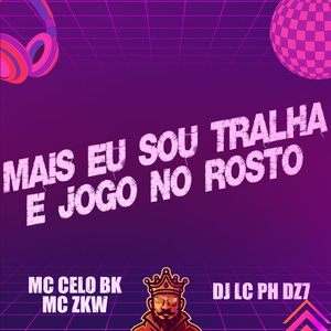 Mais Eu Sou Tralha e Jogo no Rosto