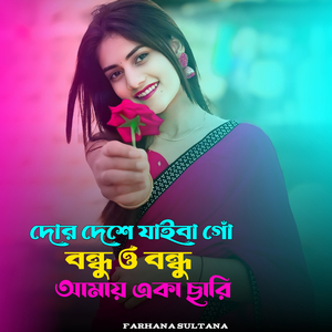 দোর দেশে যাইবা গোঁ বন্ধু ও বন্ধু আমায় একা ছারি