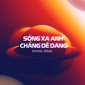 Sống Xa Anh Chẳng Dễ Dàng (Riyang Remix)