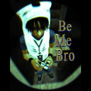 Be Me Bro