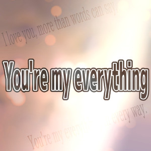You're my everything