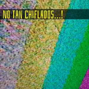 No Tan Chiflados...!