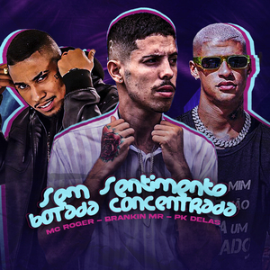 Sem Sentimento Botada Concentrada (feat. PK Delas & MC Roger)