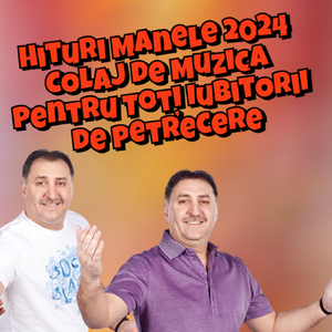 Hituri Manele 2024 Colaj de Muzica pentru Toți Iubitorii de Petrecere