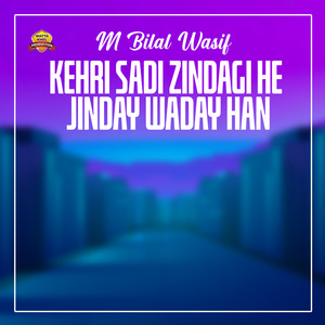 Kehri sadi Zindagi He Jinday Waday Han
