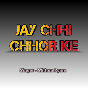 Jay Chhi Chhor Ke