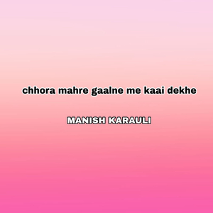 Chhora Mahre Gaalne Me Kaai Dekhe