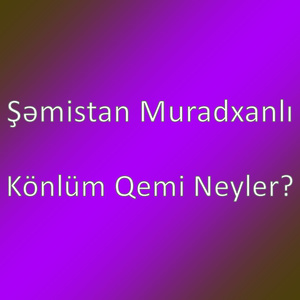 Könlüm Qemi Neyler?