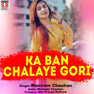 Ka Ban Chalaye Gori