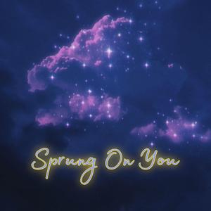 Sprung On You