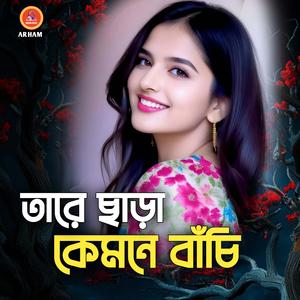 তারে ছাড়া কেমনে বাঁচি