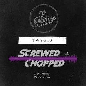 TWYGTS Chopped & Screwed (feat. J.D. Hails & DJOvadose) (Chopped & Screwed) (Chopped & Screwed)