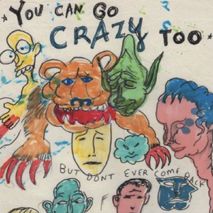 You Can Go Crazy Too, But Don’t Ever Come Back