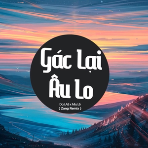 Gác Lại Âu Lo ( Zang Remix)