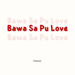 Bawa Sa Pu Love