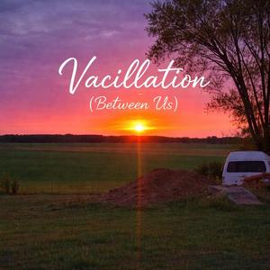 Vacillation (Between Us)
