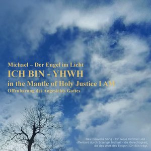 Michael – Der Engel Im Licht Ich Bin Yhwh in the Mantle of Holy Justice I Am - Offenbarung Des Angesichts Gottes New Heavens Song - Ein Neue Himmel Lied - Offenbart Durch Erzengel Michael - Die Gerechtigkeit Die Das Wort Des Ewigen Ich Bin Trägt