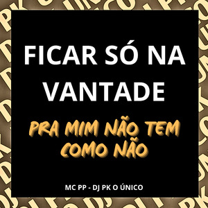 Ficar Só na Vantade pra Mim Não Tem Como Não