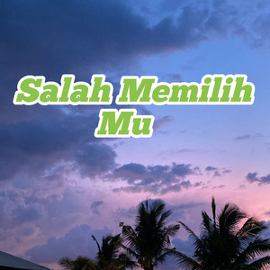 Salah Memilih Mu