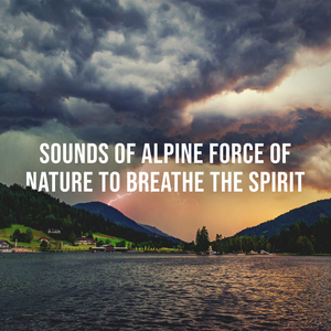 Refreshing Mountain Thunderstorm After a Hot Summer's Day: Sounds of Alpine Force of Nature to Breathe the Spirit