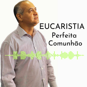 Eucaristia, Perfeita Comunhão
