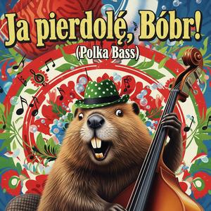 Ja pierdolę, Bóbr! (Polka Bass)
