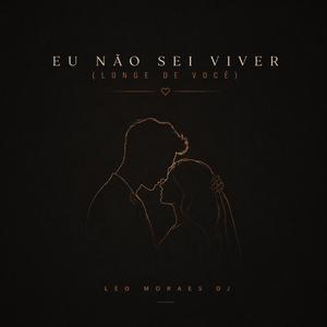 Eu nao sei viver longe de você