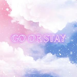 GO OR STAY