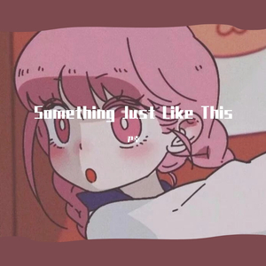 Something just like this（翻自 The Chainsmokers）