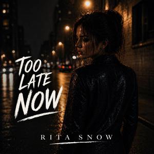Too Late to Want me Now