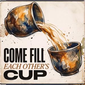 Come Fill Each Other's Cup
