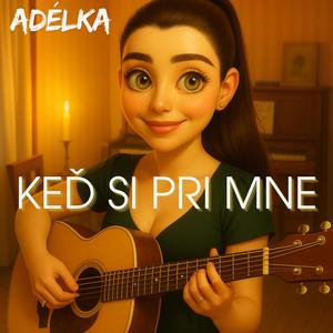 Keď si pri mne