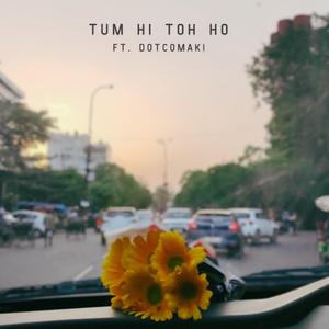 tum hi toh ho (feat. dotcomaki)