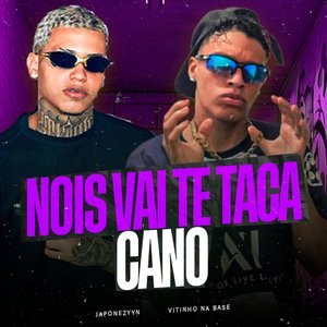 Nois Vai Te Taca Cano