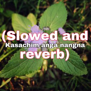 Kasachim anga nangna (slowed & reverb)