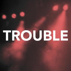 Trouble