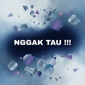 Nggak Tau!!!