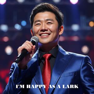I'M HAPPY AS A LARK (SINGING ALL DAY)