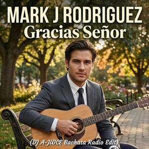 Gracias Señor (feat. Mark J Rodriguez) (DJ A-JUICE Bachata Radio Edit)