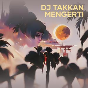 Dj Takkan Mengerti