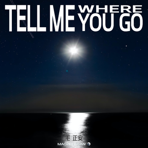 tell  me where you go