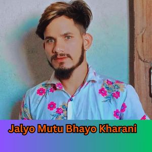 Jalyo Mutu Bhayo Kharani