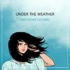 Anthony Lazaro - Under the Weather